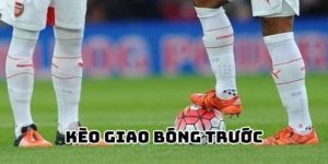 Kèo Giao Bóng Trước 58WIN