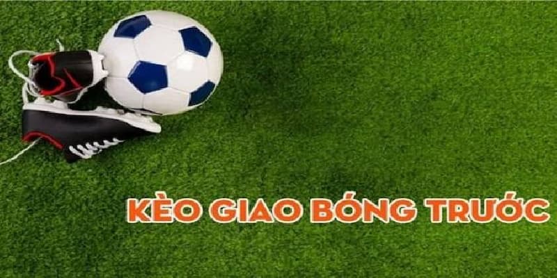 Ưu Điểm Khi Chơi Kèo Giao Bóng Trước Tại 58WIN
